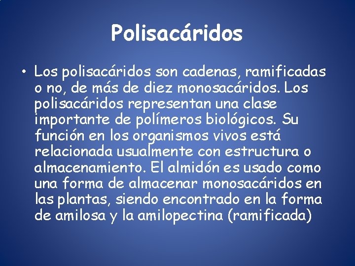 Polisacáridos • Los polisacáridos son cadenas, ramificadas o no, de más de diez monosacáridos.