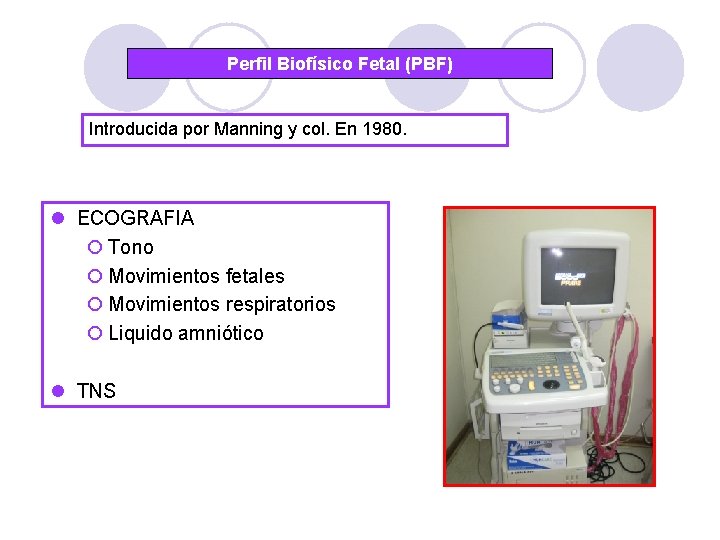 Perfil Biofísico Fetal (PBF) Introducida por Manning y col. En 1980. l ECOGRAFIA ¡