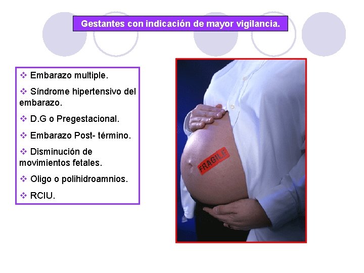 Gestantes con indicación de mayor vigilancia. v Embarazo multiple. v Síndrome hipertensivo del embarazo.