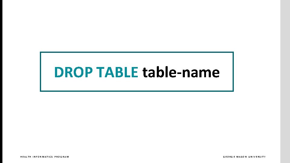 DROP TABLE table-name HEALTH INFORMATICS PROGRAM GEORGE MASON UNIVERSITY 