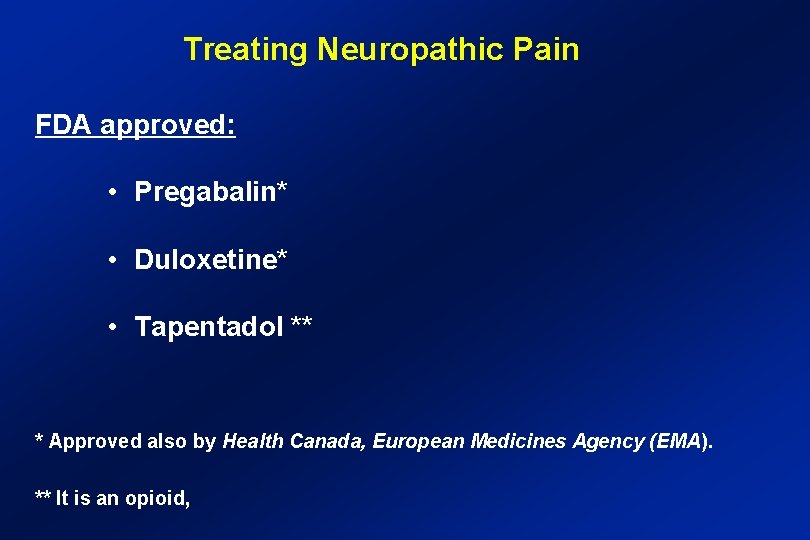 Treating Neuropathic Pain FDA approved: • Pregabalin* • Duloxetine* • Tapentadol ** * Approved