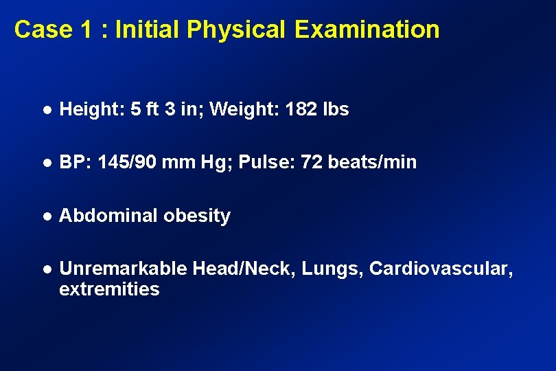 Case 1 : Initial Physical Examination Height: 5 ft 3 in; Weight: 182 lbs