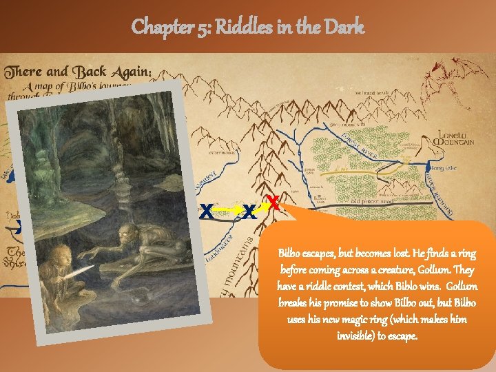 Chapter 5: Riddles in the Dark X X XX Bilbo escapes, but becomes lost.