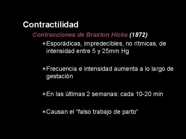 Contractilidad Contracciones de Braxton Hicks (1872) Esporádicas, impredecibles, no rítmicas, de intensidad entre 5