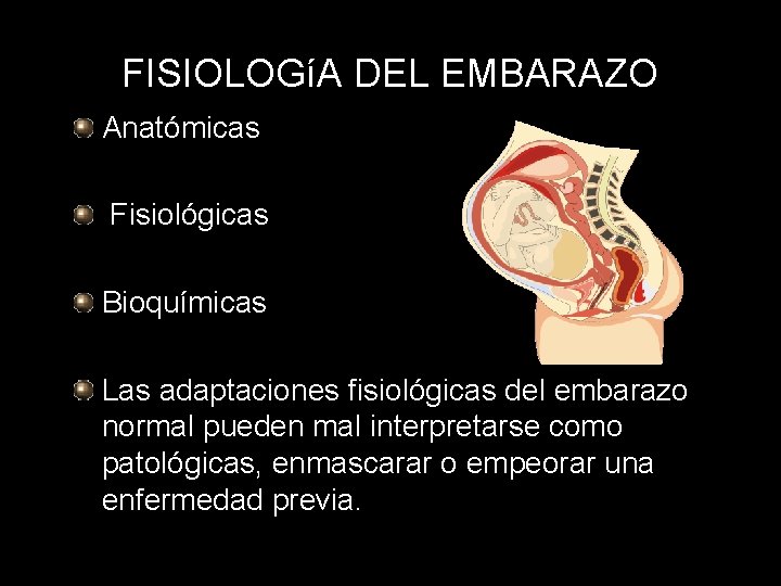 FISIOLOGíA DEL EMBARAZO Anatómicas Fisiológicas Bioquímicas Las adaptaciones fisiológicas del embarazo normal pueden mal