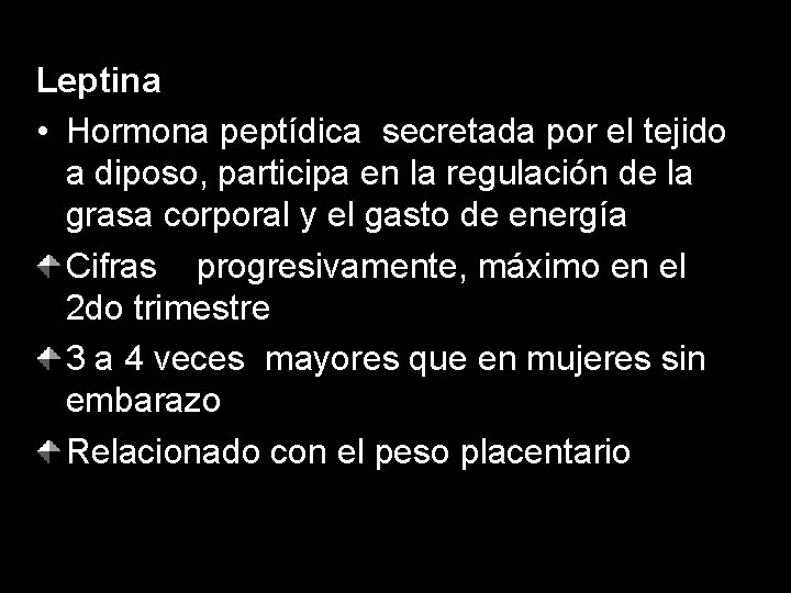 Leptina • Hormona peptídica secretada por el tejido a diposo, participa en la regulación