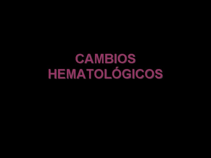 CAMBIOS HEMATOLÓGICOS 