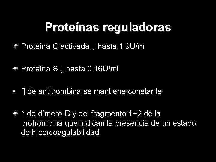 Proteínas reguladoras Proteína C activada ↓ hasta 1. 9 U/ml Proteína S ↓ hasta