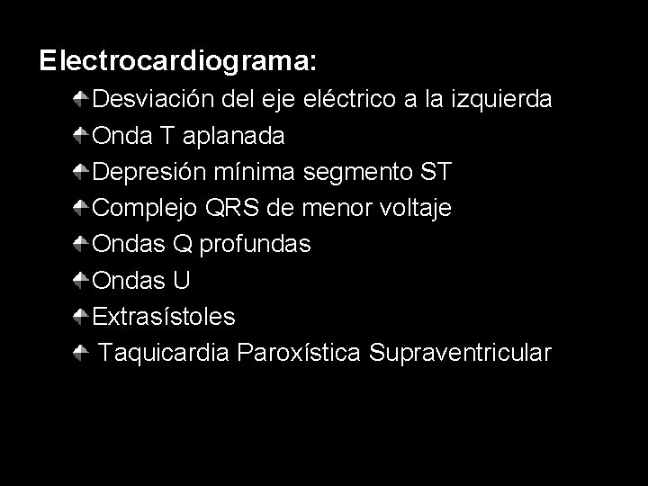 Electrocardiograma: Desviación del eje eléctrico a la izquierda Onda T aplanada Depresión mínima segmento