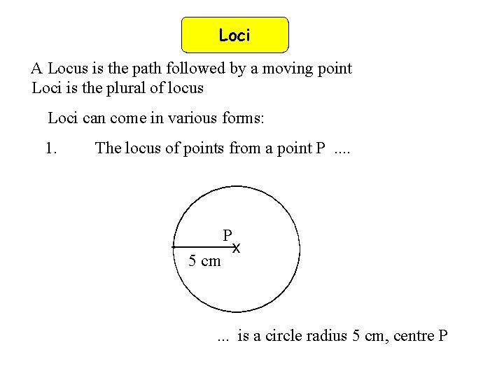 Loci A Locus is the path followed by a moving point Loci is the