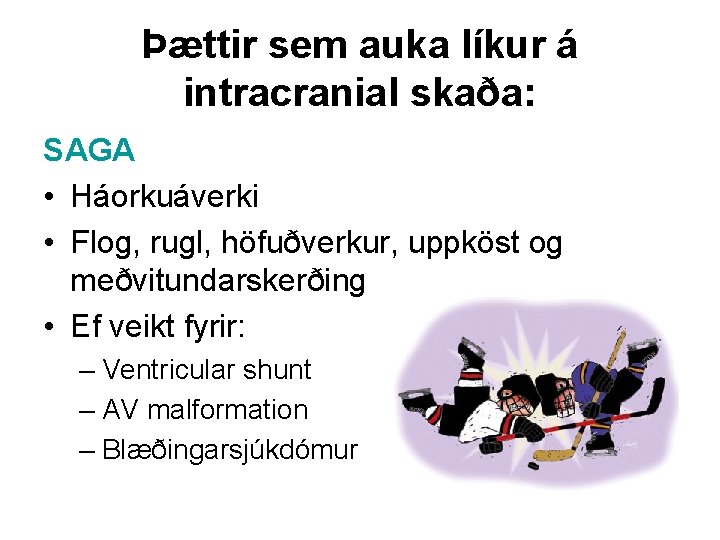 Þættir sem auka líkur á intracranial skaða: SAGA • Háorkuáverki • Flog, rugl, höfuðverkur,