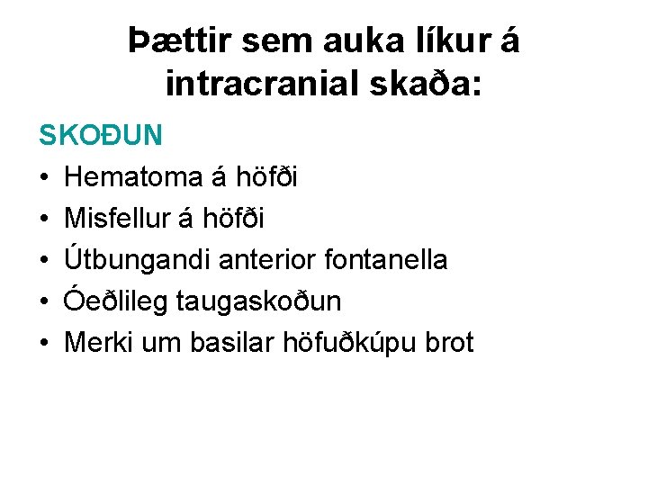 Þættir sem auka líkur á intracranial skaða: SKOÐUN • Hematoma á höfði • Misfellur