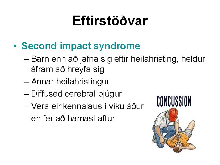 Eftirstöðvar • Second impact syndrome – Barn enn að jafna sig eftir heilahristing, heldur