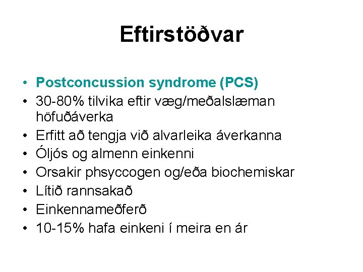 Eftirstöðvar • Postconcussion syndrome (PCS) • 30 -80% tilvika eftir væg/meðalslæman höfuðáverka • Erfitt