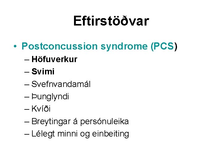 Eftirstöðvar • Postconcussion syndrome (PCS) – Höfuverkur – Svimi – Svefnvandamál – Þunglyndi –