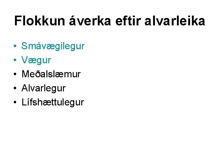 Flokkun áverka eftir alvarleika • • • Smávægilegur Vægur Meðalslæmur Alvarlegur Lífshættulegur 