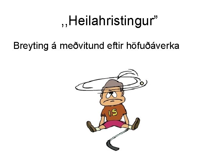 , , Heilahristingur” Breyting á meðvitund eftir höfuðáverka 