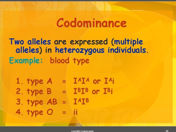 Codominance Two alleles are expressed (multiple alleles) in heterozygous individuals. Example: blood type 1.