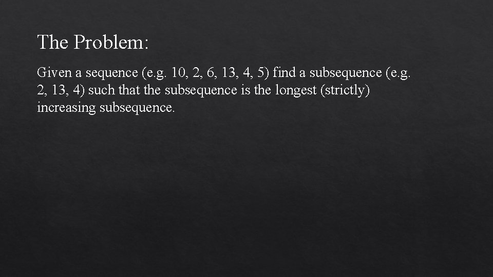 The Problem: Given a sequence (e. g. 10, 2, 6, 13, 4, 5) find