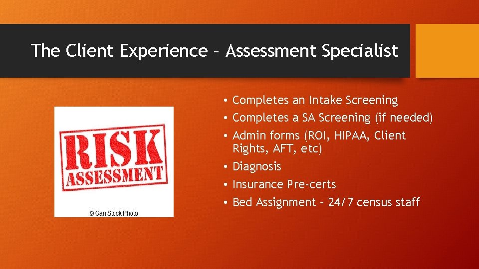 The Client Experience – Assessment Specialist • Completes an Intake Screening • Completes a