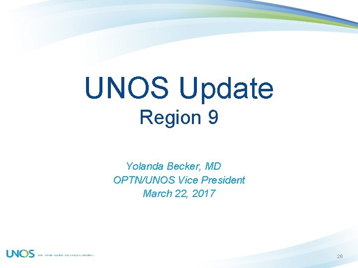 UNOS Update Region 9 Yolanda Becker, MD OPTN/UNOS Vice President March 22, 2017 28