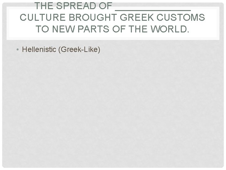 THE SPREAD OF _______ CULTURE BROUGHT GREEK CUSTOMS TO NEW PARTS OF THE WORLD.