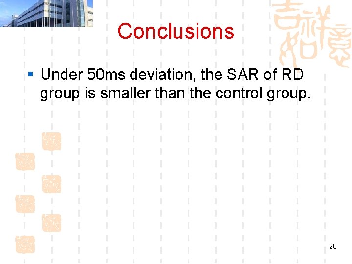 Conclusions § Under 50 ms deviation, the SAR of RD group is smaller than