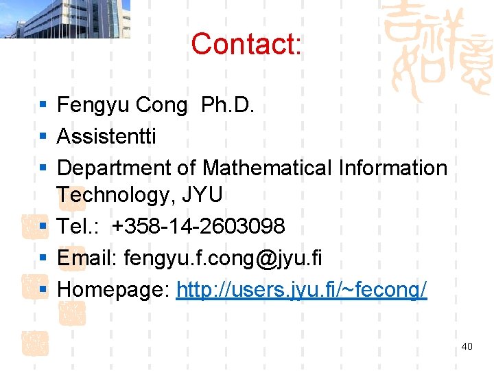 Contact: § Fengyu Cong Ph. D. § Assistentti § Department of Mathematical Information Technology,