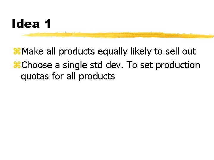 Idea 1 z. Make all products equally likely to sell out z. Choose a