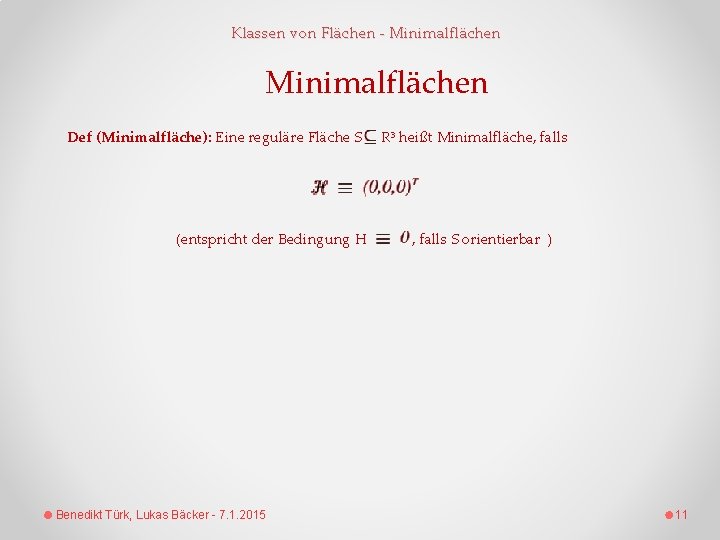 Klassen von Flächen - Minimalflächen Def (Minimalfläche): Eine reguläre Fläche S (entspricht der Bedingung