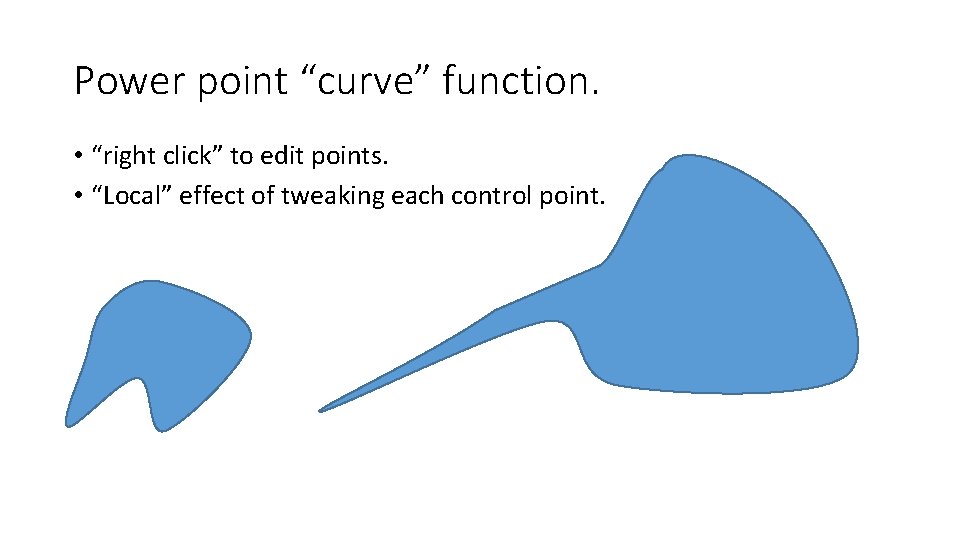 Power point “curve” function. • “right click” to edit points. • “Local” effect of