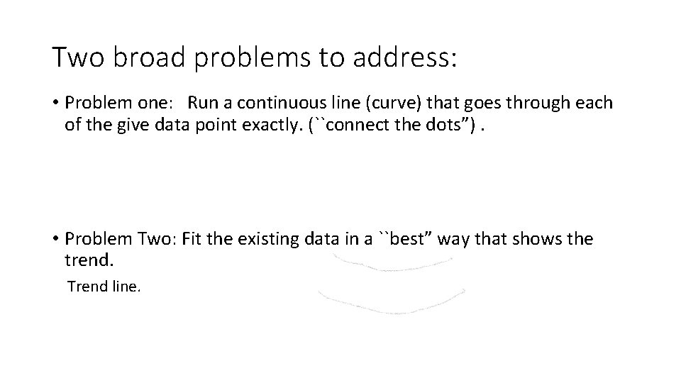 Two broad problems to address: • Problem one: Run a continuous line (curve) that