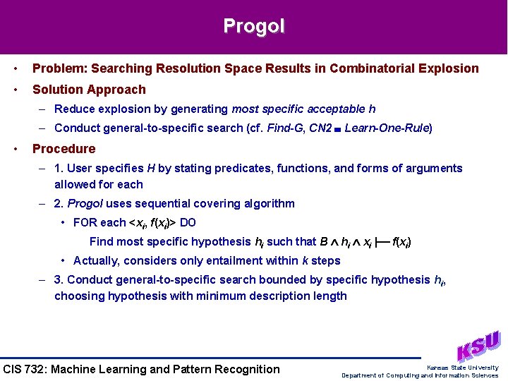 Progol • Problem: Searching Resolution Space Results in Combinatorial Explosion • Solution Approach – Progol • Problem: Searching Resolution Space Results in Combinatorial Explosion • Solution Approach –