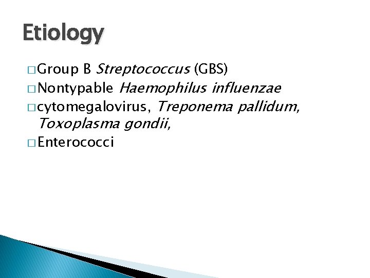 Etiology B Streptococcus (GBS) � Nontypable Haemophilus influenzae � cytomegalovirus, Treponema pallidum, � Group