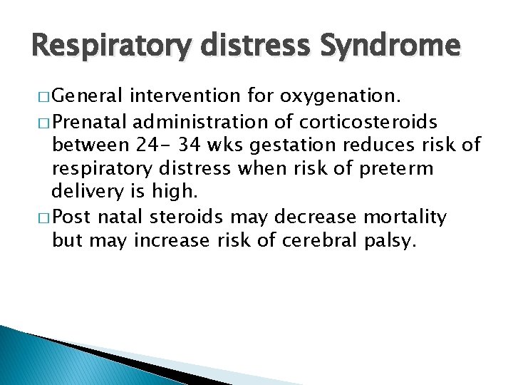 Respiratory distress Syndrome � General intervention for oxygenation. � Prenatal administration of corticosteroids between