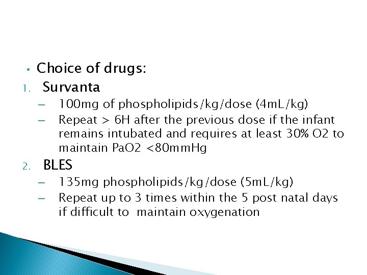  • 1. Choice of drugs: Survanta – – 2. 100 mg of phospholipids/kg/dose