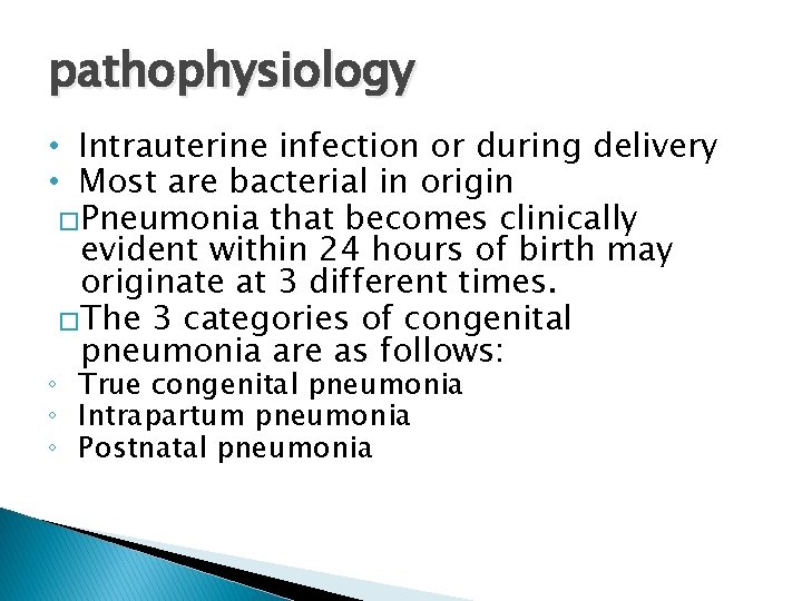 pathophysiology • Intrauterine infection or during delivery • Most are bacterial in origin �Pneumonia