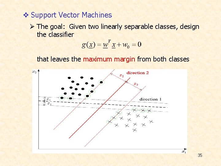 v Support Vector Machines Ø The goal: Given two linearly separable classes, design the