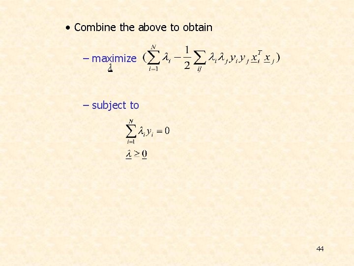  • Combine the above to obtain – maximize λ – subject to 44