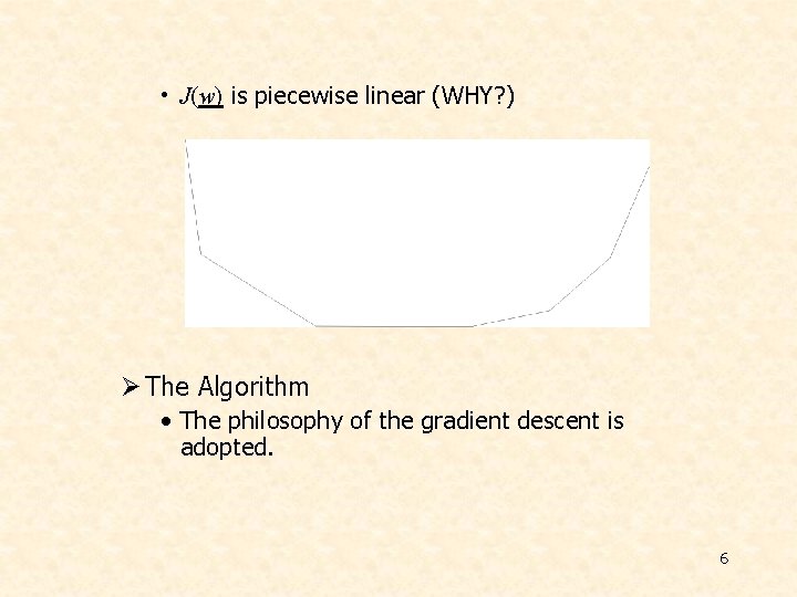  • J(w) is piecewise linear (WHY? ) Ø The Algorithm • The philosophy