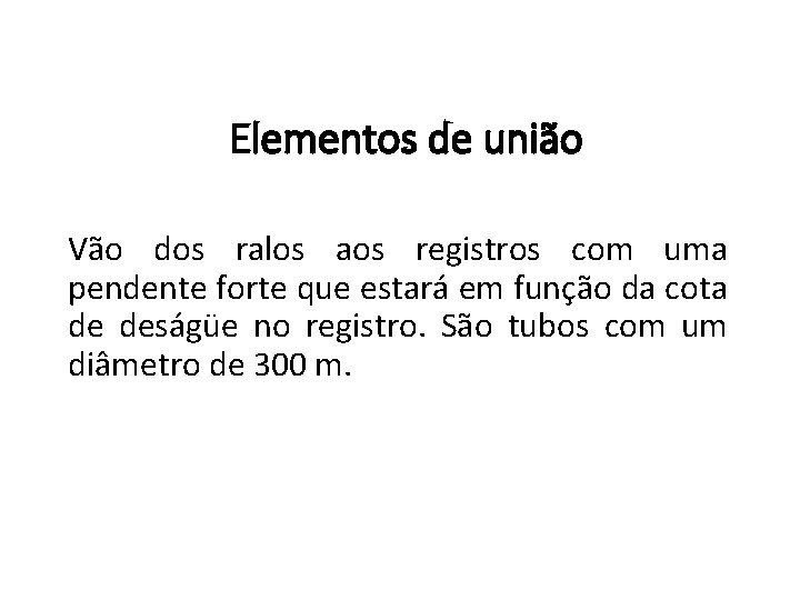 Elementos de união Vão dos ralos aos registros com uma pendente forte que estará