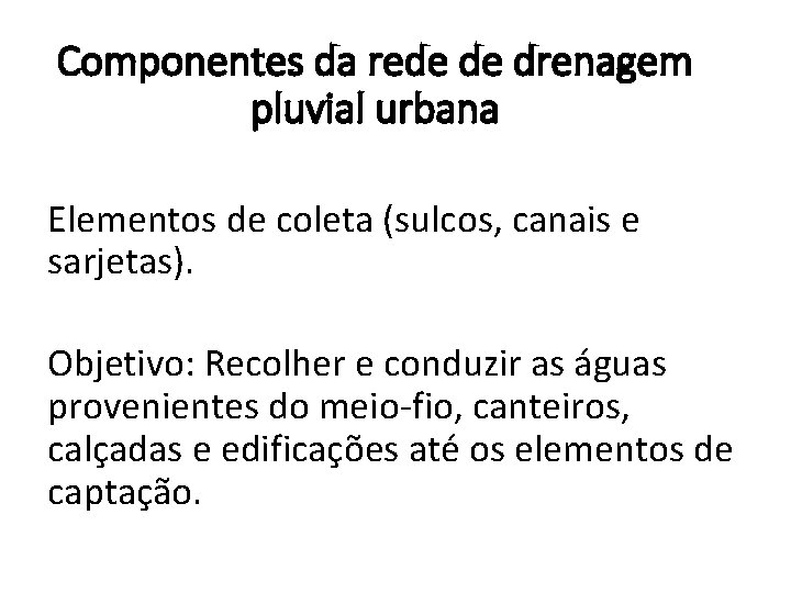 Componentes da rede de drenagem pluvial urbana Elementos de coleta (sulcos, canais e sarjetas).