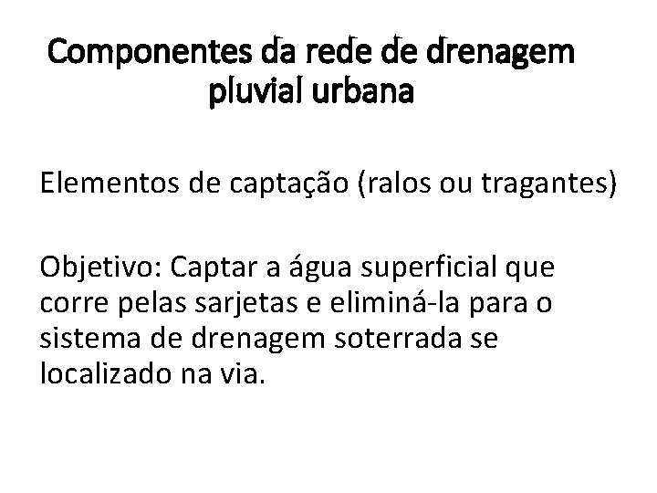 Componentes da rede de drenagem pluvial urbana Elementos de captação (ralos ou tragantes) Objetivo: