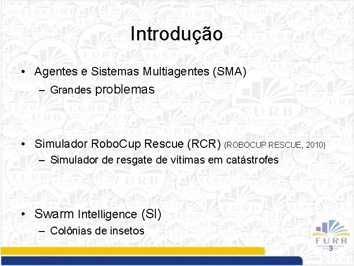 Introdução • Agentes e Sistemas Multiagentes (SMA) – Grandes problemas • Simulador Robo. Cup