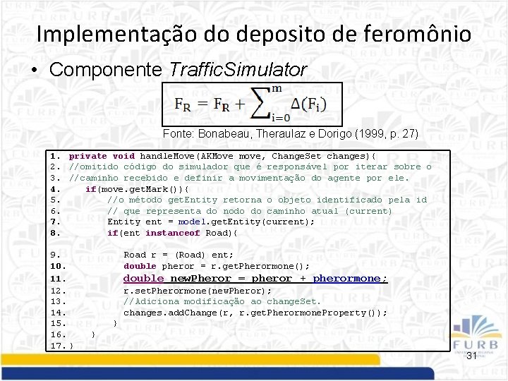 Implementação do deposito de feromônio • Componente Traffic. Simulator Fonte: Bonabeau, Theraulaz e Dorigo