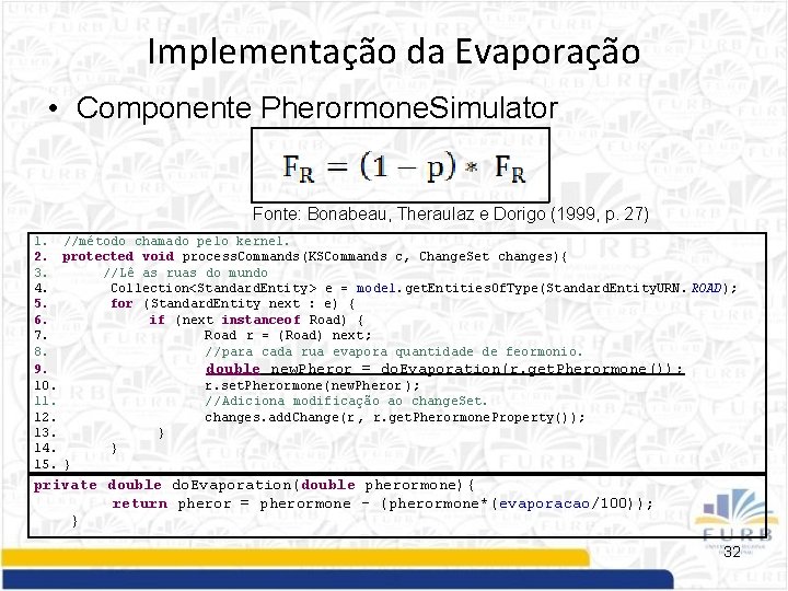 Implementação da Evaporação • Componente Pherormone. Simulator Fonte: Bonabeau, Theraulaz e Dorigo (1999, p.