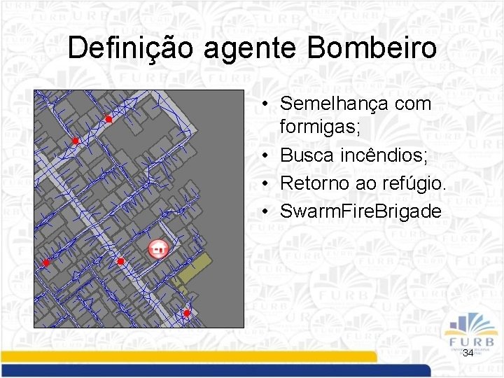 Definição agente Bombeiro • Semelhança com formigas; • Busca incêndios; • Retorno ao refúgio.
