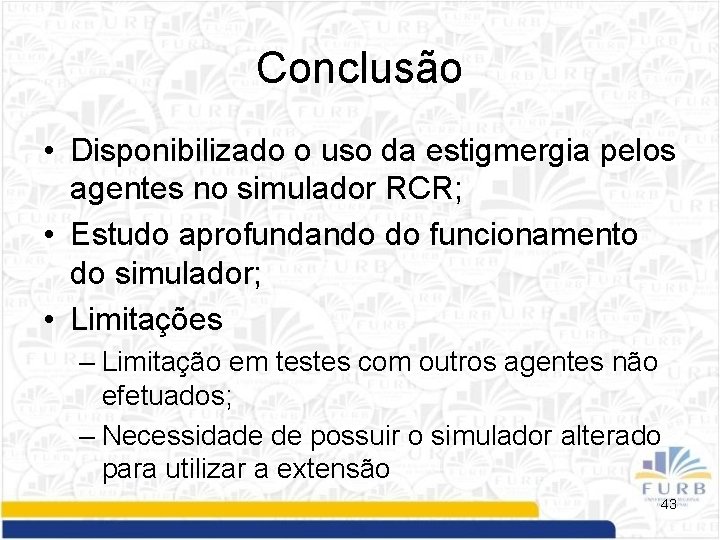 Conclusão • Disponibilizado o uso da estigmergia pelos agentes no simulador RCR; • Estudo