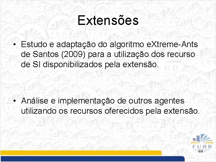 Extensões • Estudo e adaptação do algoritmo e. Xtreme-Ants de Santos (2009) para a