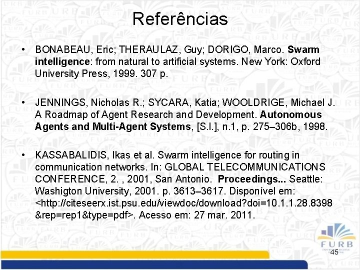 Referências • BONABEAU, Eric; THERAULAZ, Guy; DORIGO, Marco. Swarm intelligence: from natural to artificial